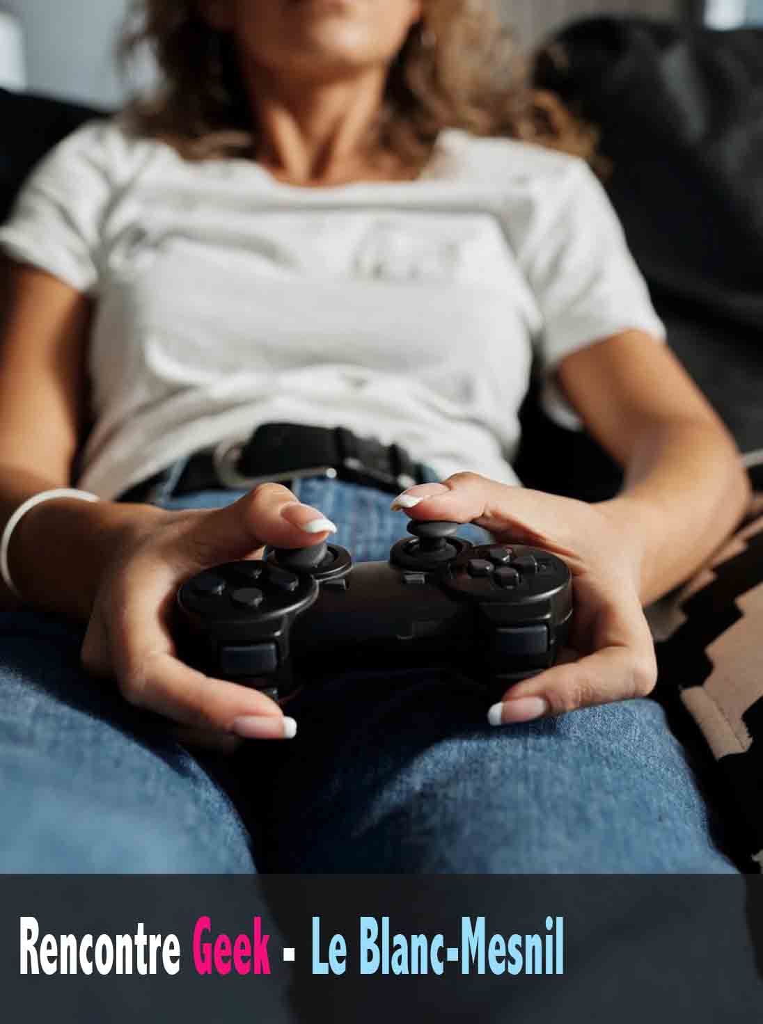 Le meilleur site de rencontre geek Le Blanc-Mesnil